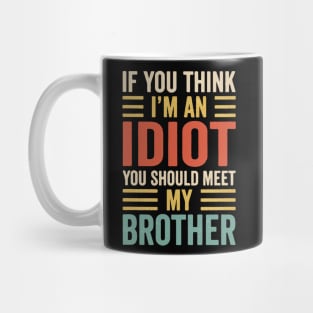 If You Think I'm An idiot You Should Meet My Brother Mug